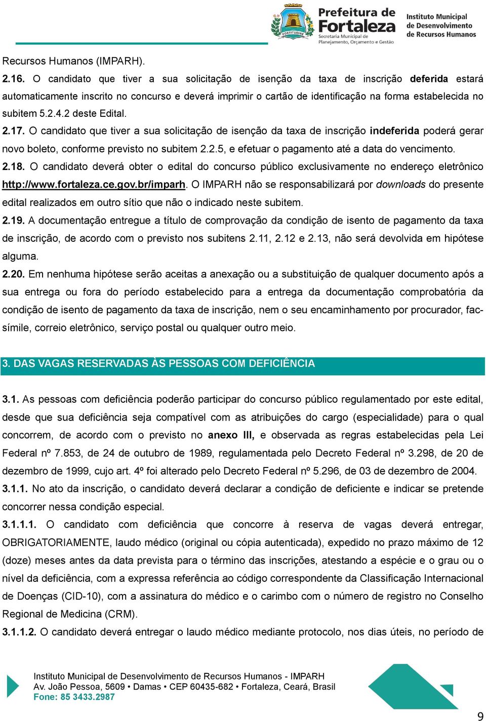 subitem 5.2.4.2 deste Edital. 2.17. O candidato que tiver a sua solicitação de isenção da taxa de inscrição indeferida poderá gerar novo boleto, conforme previsto no subitem 2.2.5, e efetuar o pagamento até a data do vencimento.