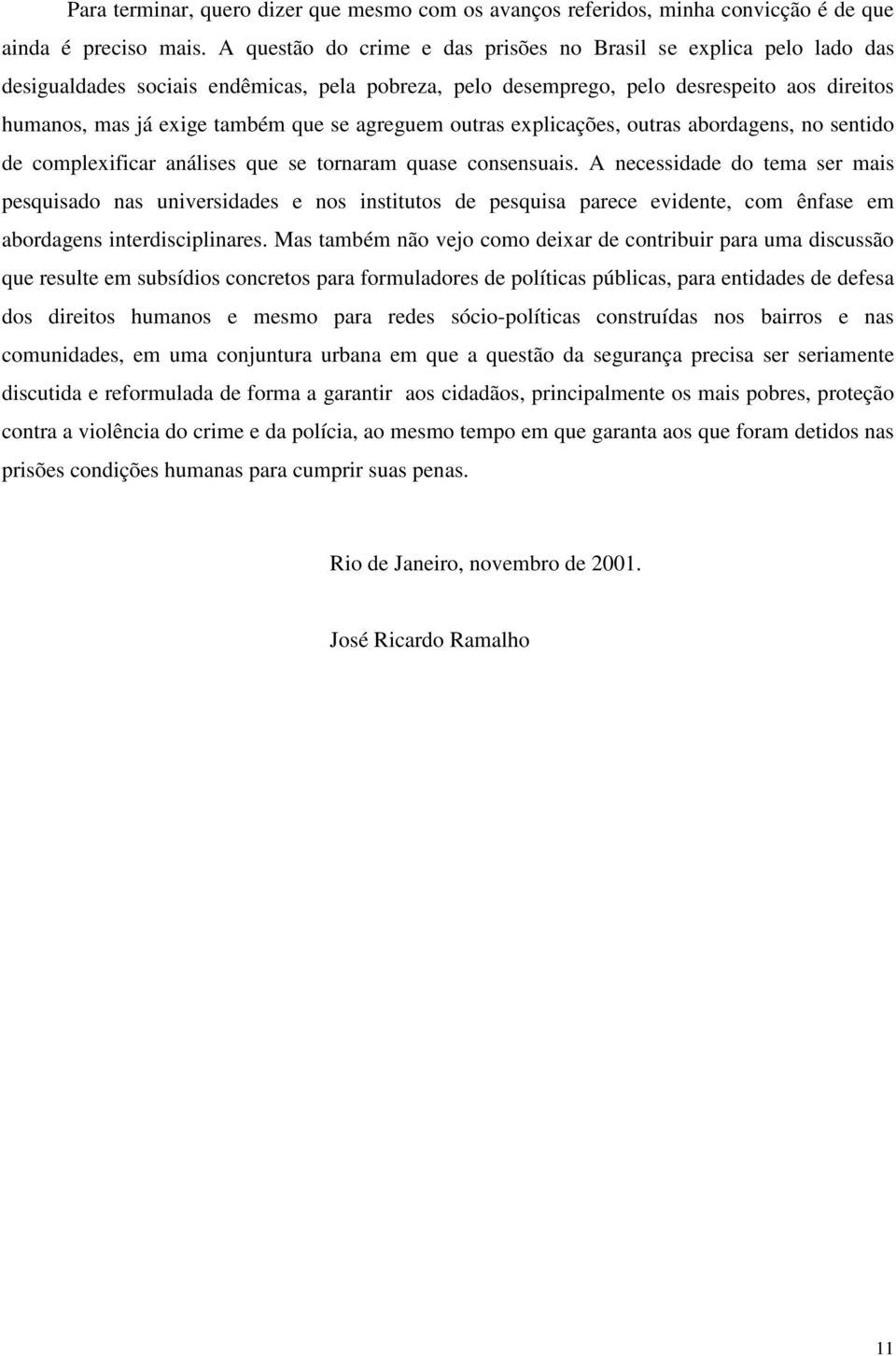 agreguem outras explicações, outras abordagens, no sentido de complexificar análises que se tornaram quase consensuais.