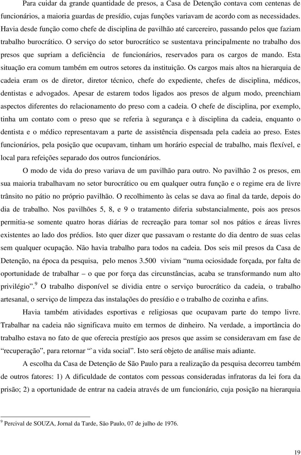 O serviço do setor burocrático se sustentava principalmente no trabalho dos presos que supriam a deficiência de funcionários, reservados para os cargos de mando.