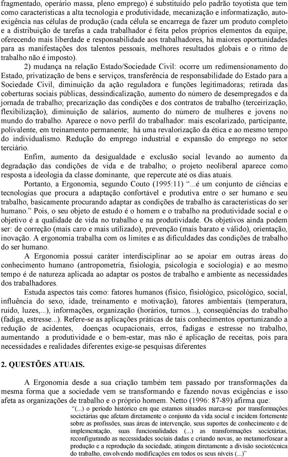 responsabilidade aos trabalhadores, há maiores oportunidades para as manifestações dos talentos pessoais, melhores resultados globais e o ritmo de trabalho não é imposto).