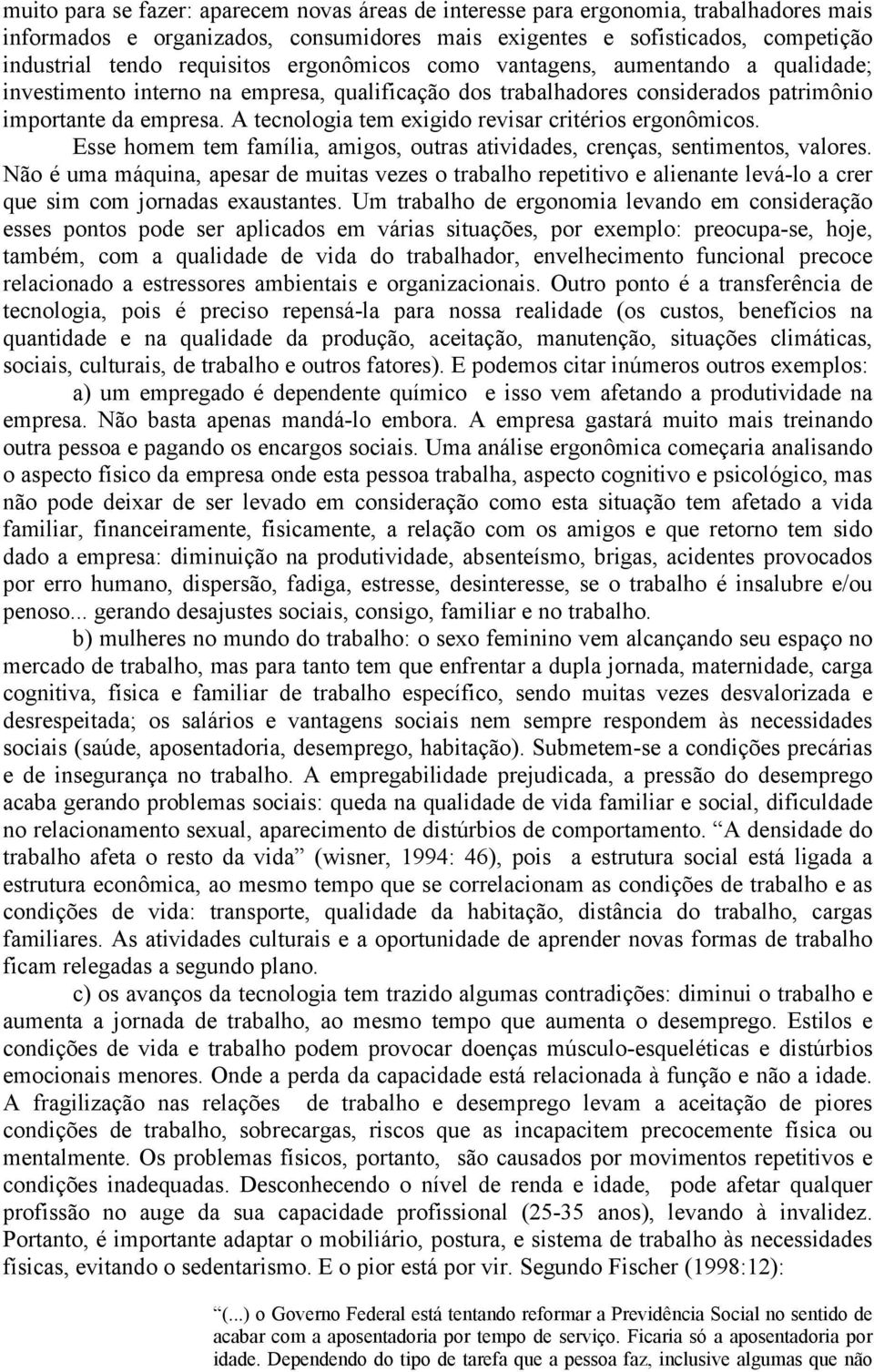 A tecnologia tem exigido revisar critérios ergonômicos. Esse homem tem família, amigos, outras atividades, crenças, sentimentos, valores.