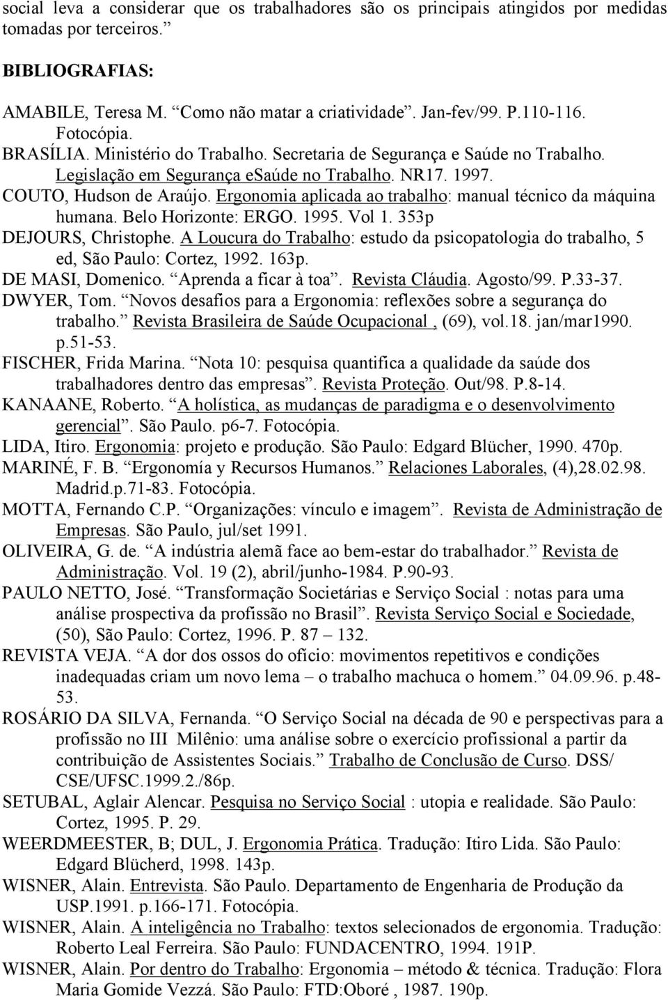 Ergonomia aplicada ao trabalho: manual técnico da máquina humana. Belo Horizonte: ERGO. 1995. Vol 1. 353p DEJOURS, Christophe.