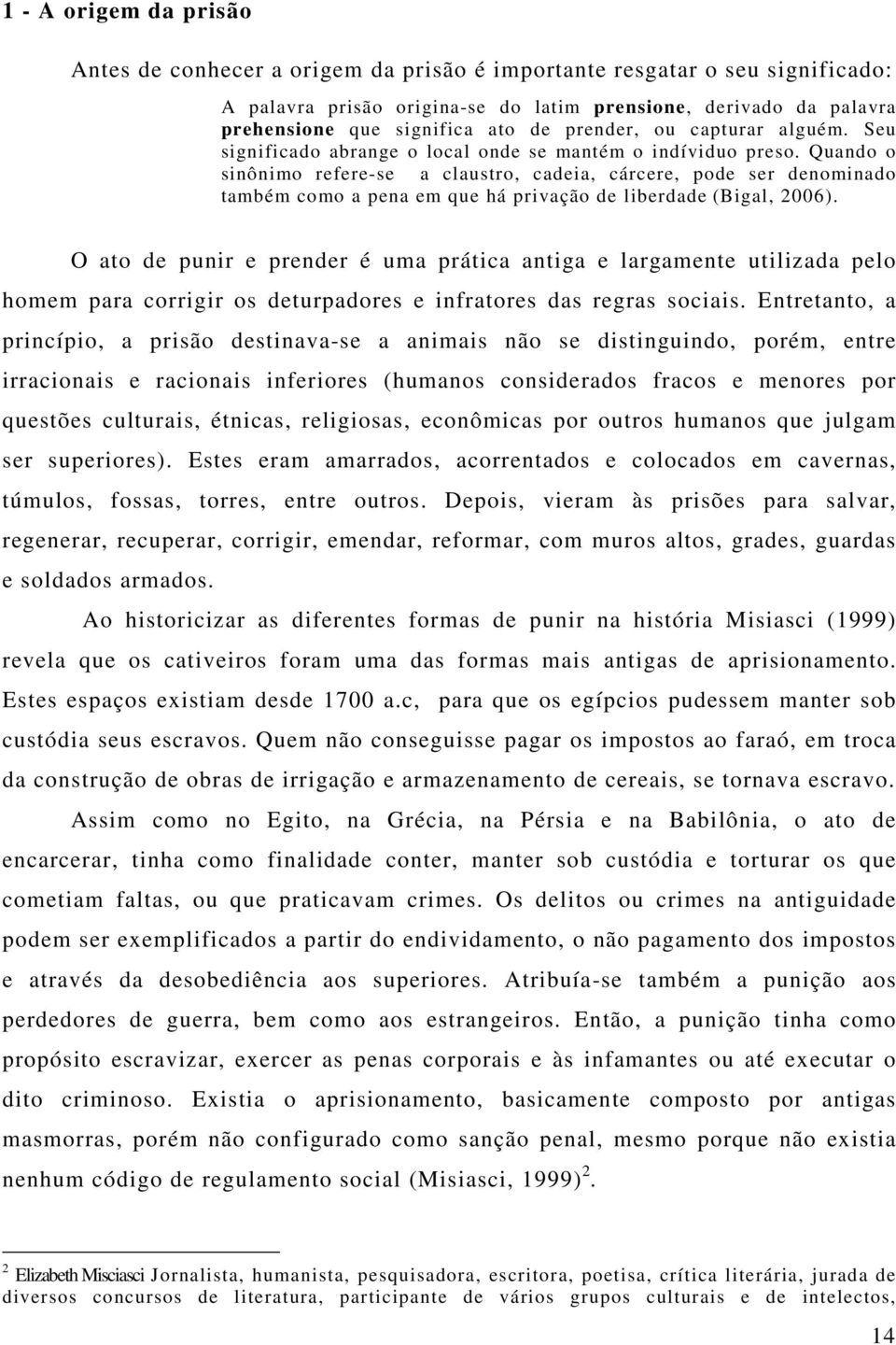 Quando o sinônimo refere-se a claustro, cadeia, cárcere, pode ser denominado também como a pena em que há privação de liberdade (Bigal, 2006).