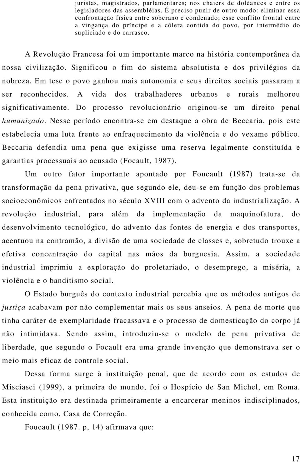 supliciado e do carrasco. A Revolução Francesa foi um importante marco na história contemporânea da nossa civilização. Significou o fim do sistema absolutista e dos privilégios da nobreza.