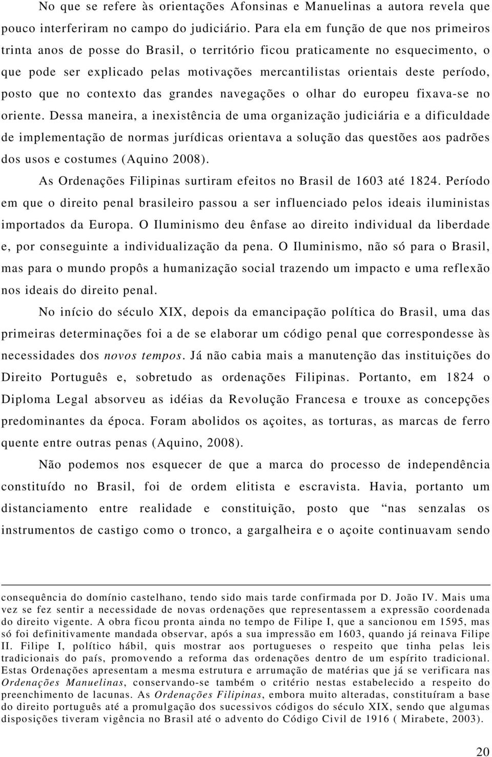 período, posto que no contexto das grandes navegações o olhar do europeu fixava-se no oriente.