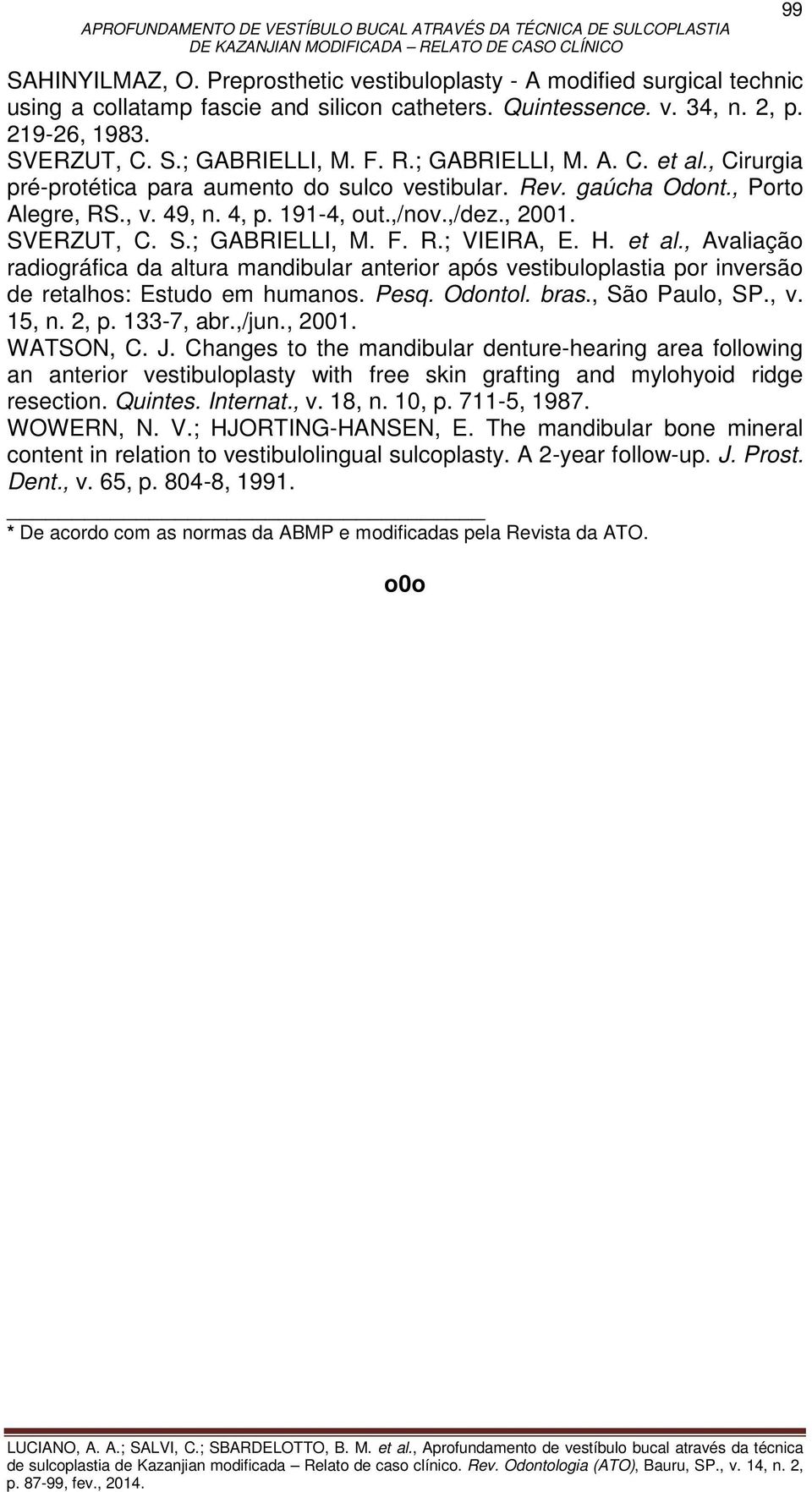 R.; VIEIRA, E. H. et al., Avaliação radiográfica da altura mandibular anterior após vestibuloplastia por inversão de retalhos: Estudo em humanos. Pesq. Odontol. bras., São Paulo, SP., v. 15, n. 2, p.