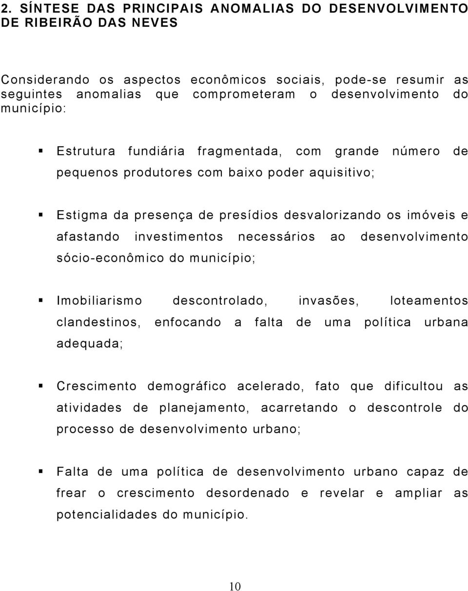 necessários ao desenvolvimento sócio-econômico do município; Imobiliarismo descontrolado, invasões, loteamentos clandestinos, enfocando a falta de uma política urbana adequada; Crescimento