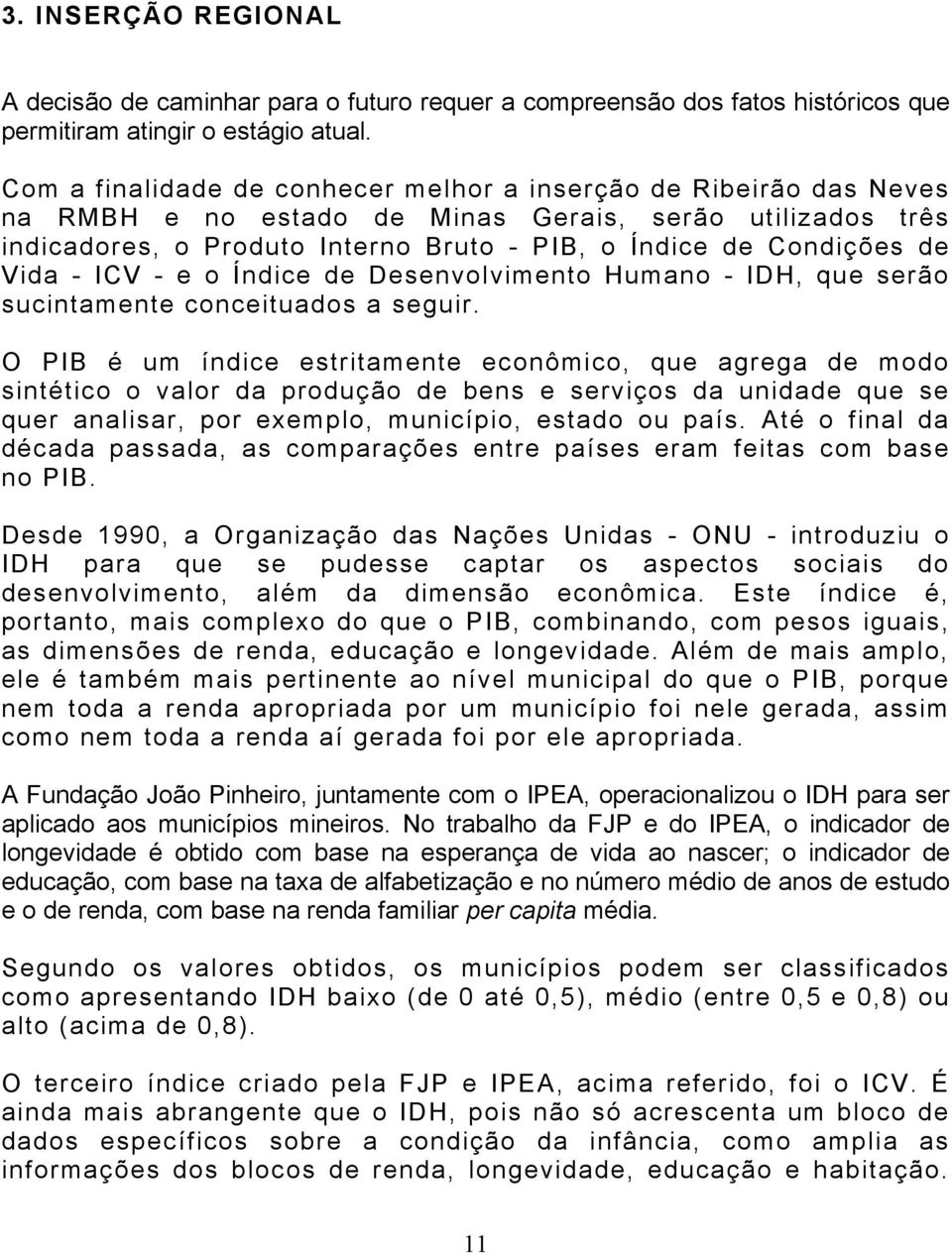 Vida - ICV - e o Índice de Desenvolvimento Humano - IDH, que serão sucintamente conceituados a seguir.