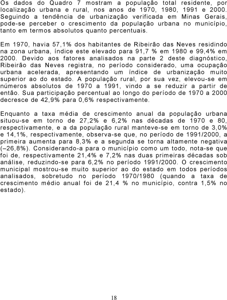 Em 1970, havia 57,1% dos habitantes de Ribeirão das Neves residindo na zona urbana, índice este elevado para 91,7 % em 1980 e 99,4% em 2000.