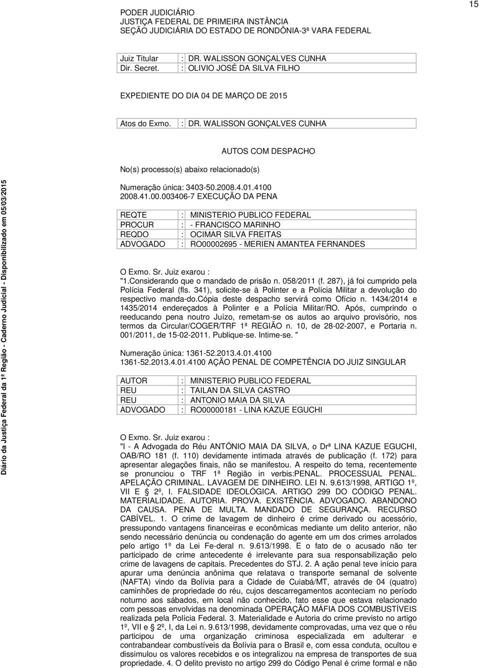 WALISSON GONÇALVES CUNHA No(s) processo(s) abaixo relacionado(s) AUTOS COM DESPACHO Numeração única: 3403-50.2008