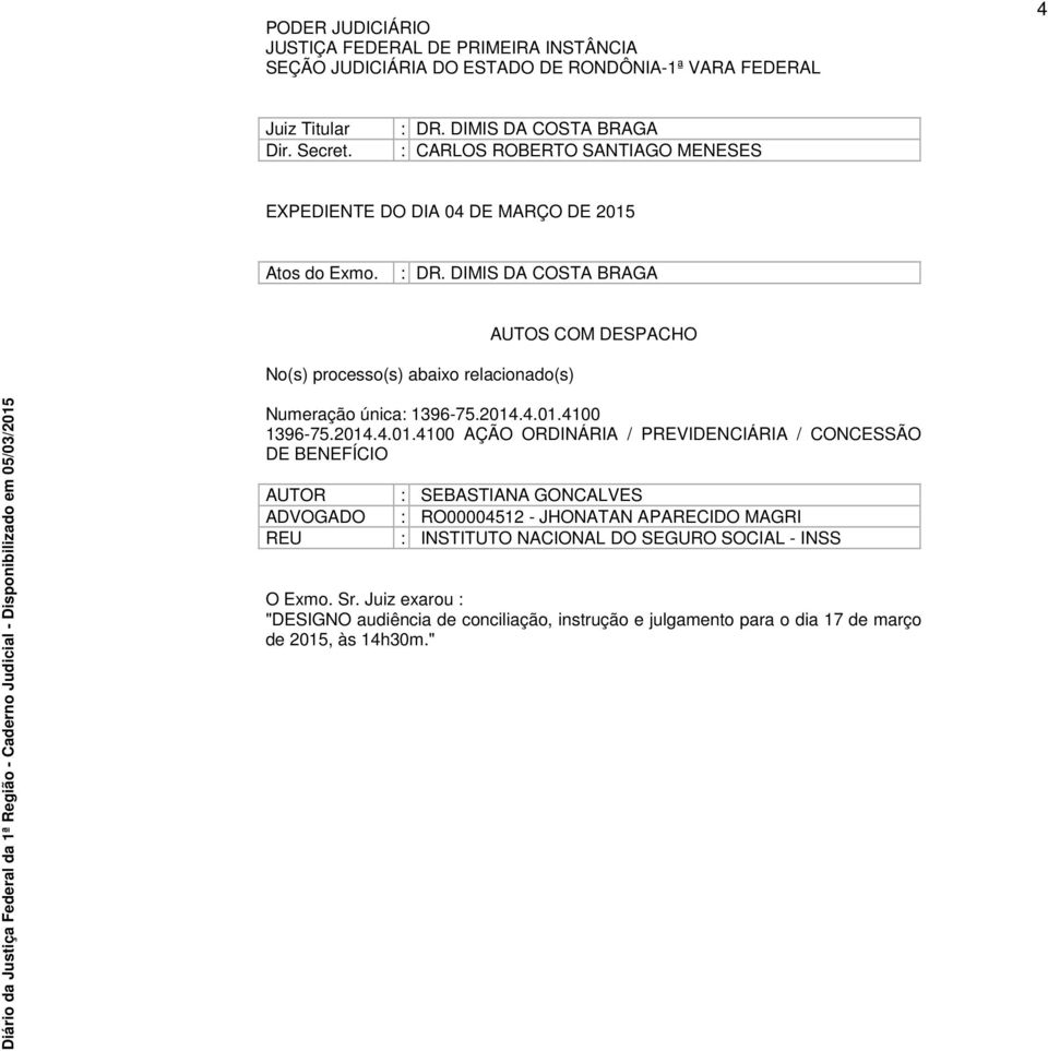 DIMIS DA COSTA BRAGA No(s) processo(s) abaixo relacionado(s) AUTOS COM DESPACHO Numeração única: 1396-75.2014