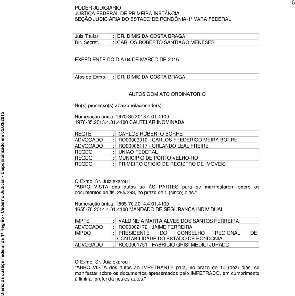 DIMIS DA COSTA BRAGA No(s) processo(s) abaixo relacionado(s) AUTOS COM ATO ORDINATÓRIO Numeração única: 1970-35.2013