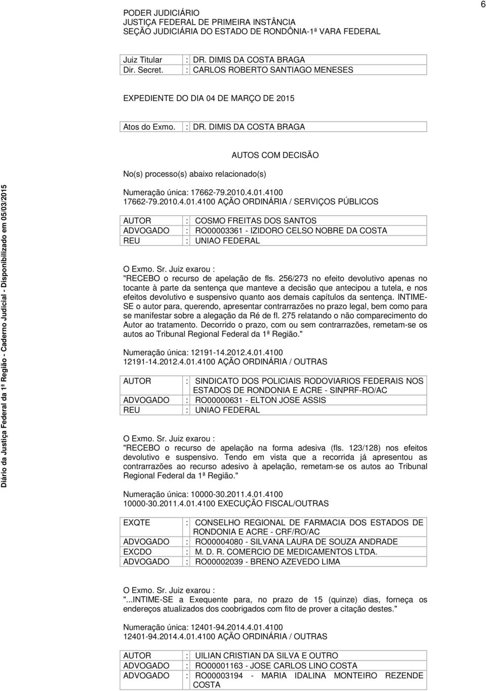 DIMIS DA COSTA BRAGA No(s) processo(s) abaixo relacionado(s) AUTOS COM DECISÃO Numeração única: 17662-79.2010