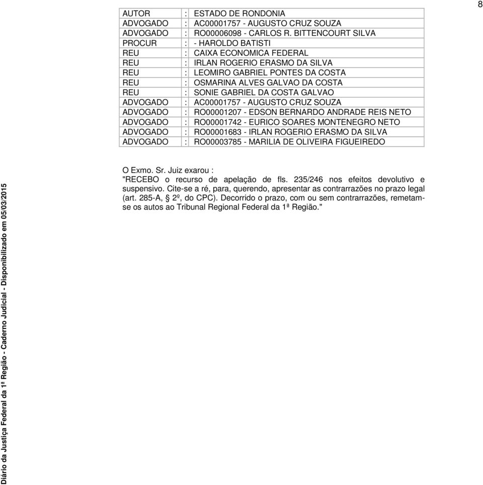 AC00001757 - AUGUSTO CRUZ SOUZA : RO00001207 - EDSON BERNARDO ANDRADE REIS NETO : RO00001742 - EURICO SOARES MONTENEGRO NETO : RO00001683 - IRLAN ROGERIO ERASMO DA SILVA : RO00003785 - MARILIA DE