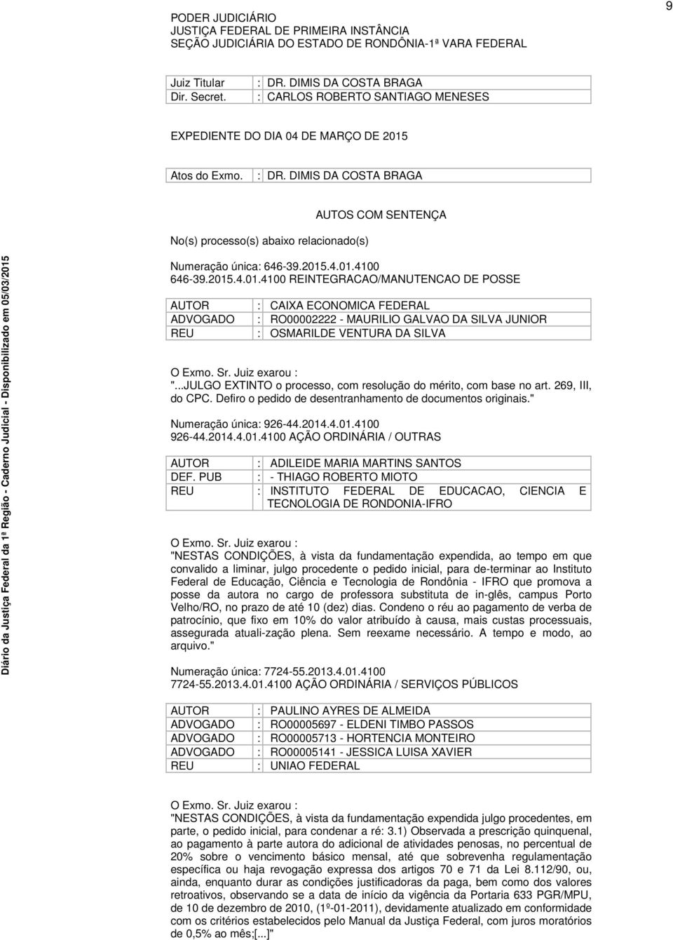 DIMIS DA COSTA BRAGA No(s) processo(s) abaixo relacionado(s) AUTOS COM SENTENÇA Numeração única: 646-39.2015