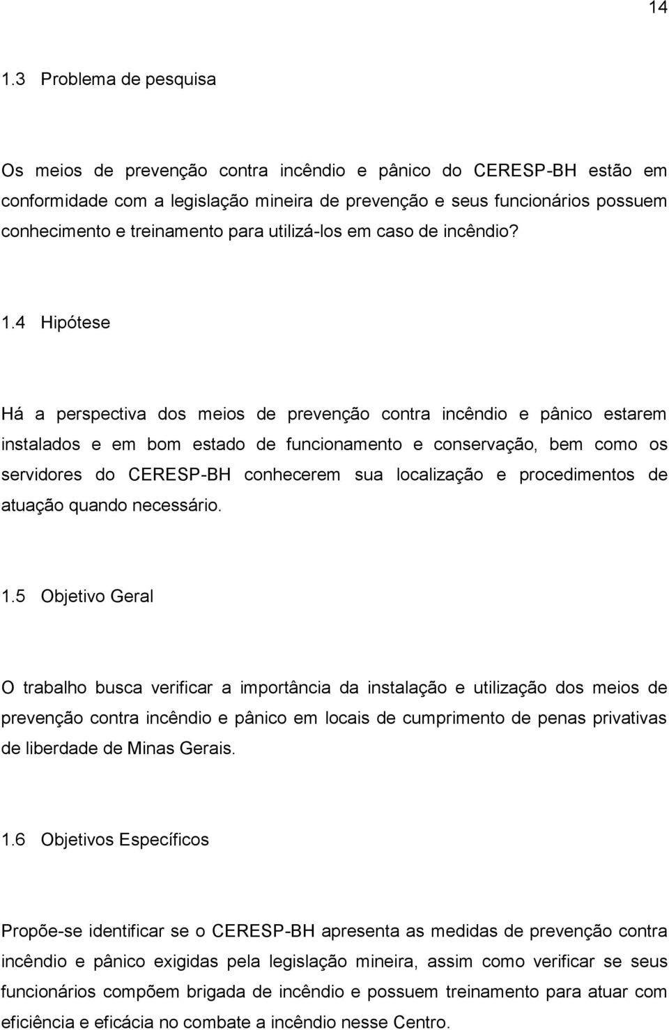 4 Hipótese Há a perspectiva dos meios de prevenção contra incêndio e pânico estarem instalados e em bom estado de funcionamento e conservação, bem como os servidores do CERESP-BH conhecerem sua