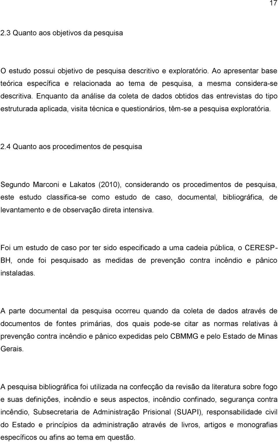 Enquanto da análise da coleta de dados obtidos das entrevistas do tipo estruturada aplicada, visita técnica e questionários, têm-se a pesquisa exploratória. 2.