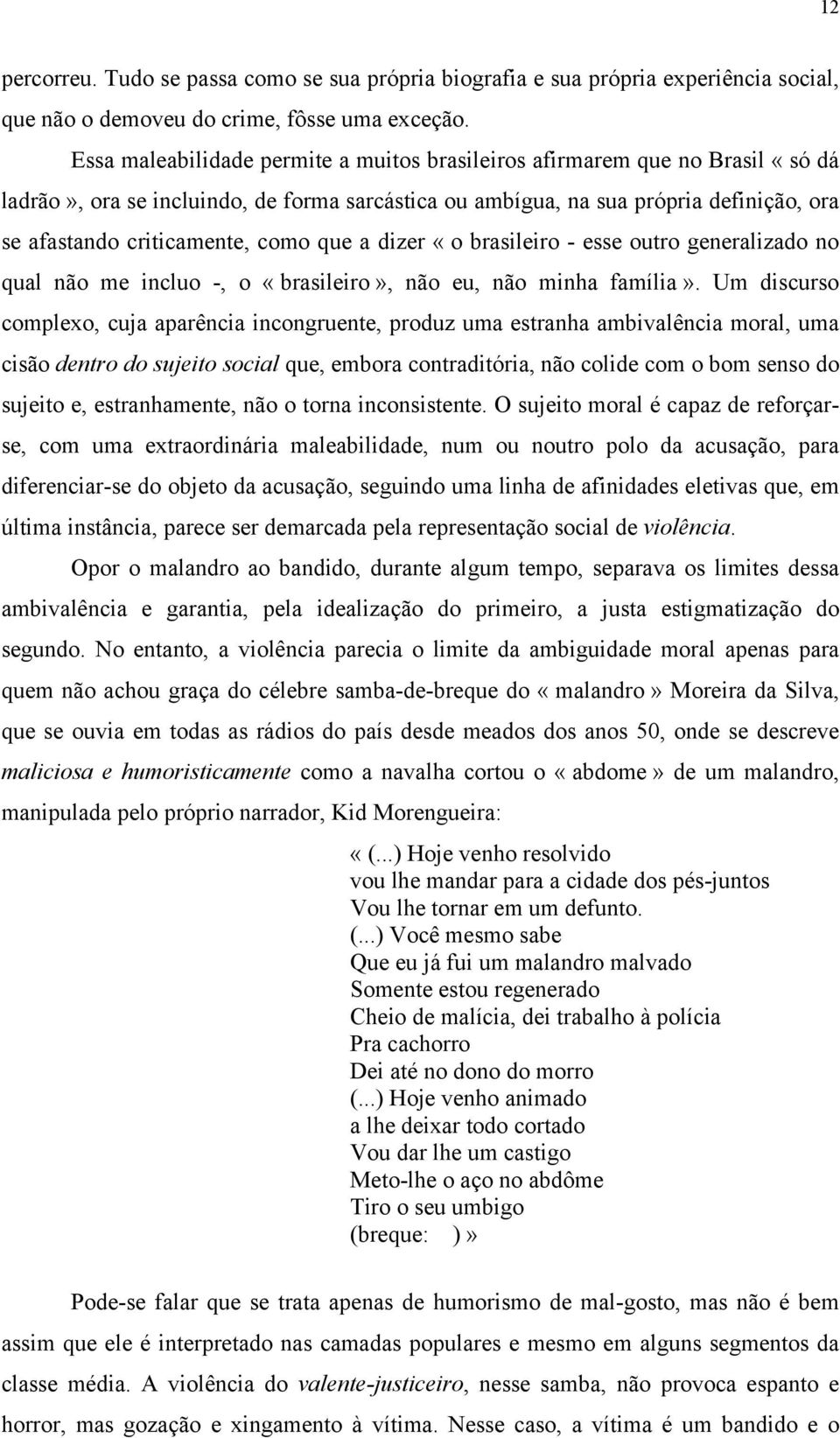 que a dizer «o brasileiro - esse outro generalizado no qual não me incluo -, o «brasileiro», não eu, não minha família».