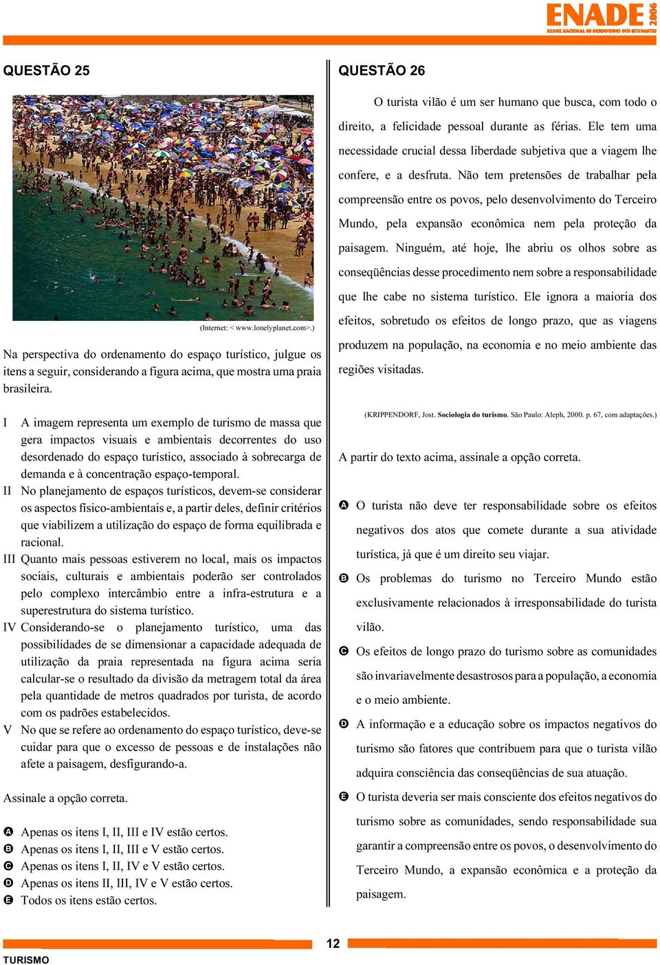 Não tem pretensões de trabalhar pela compreensão entre os povos, pelo desenvolvimento do Terceiro Mundo, pela expansão econômica nem pela proteção da paisagem.