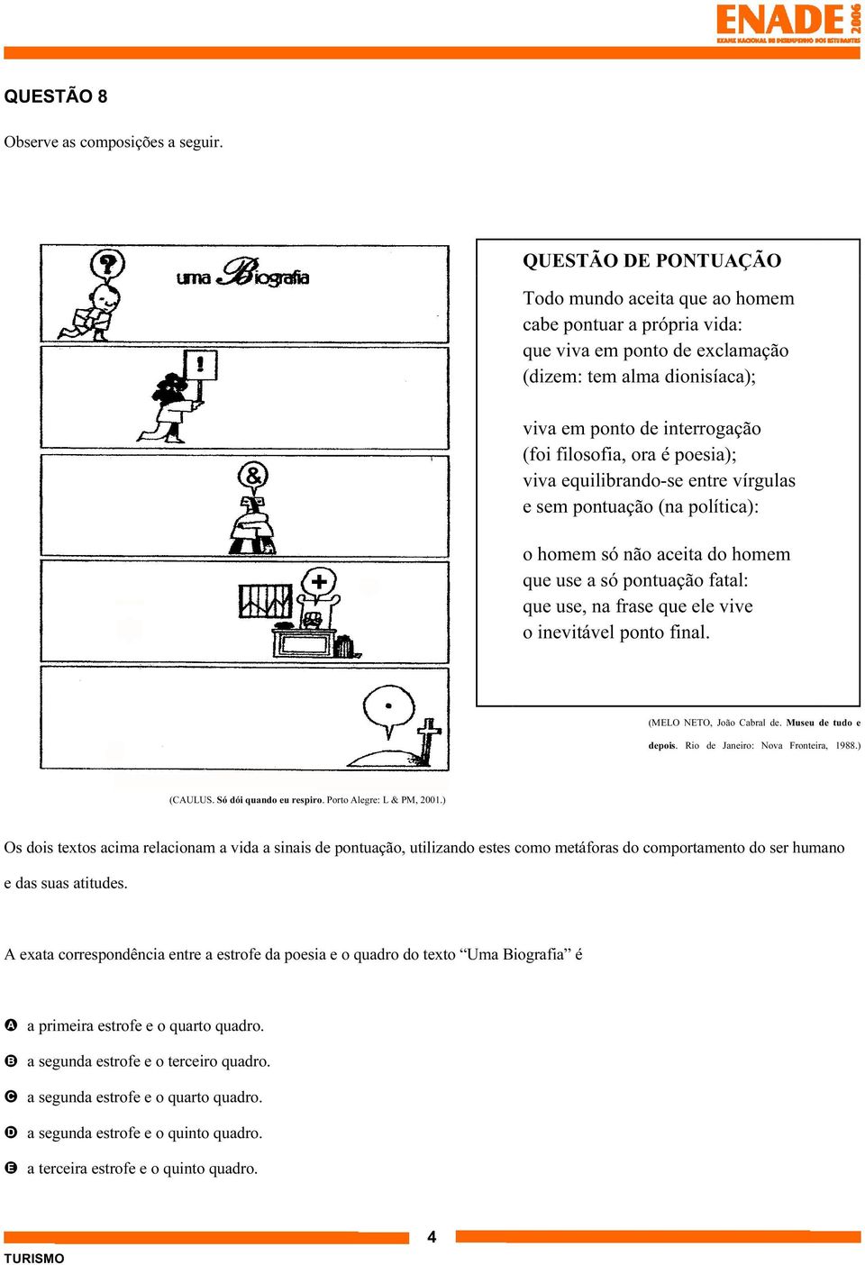 poesia); viva equilibrando-se entre vírgulas e sem pontuação (na política): o homem só não aceita do homem que use a só pontuação fatal: que use, na frase que ele vive o inevitável ponto final.