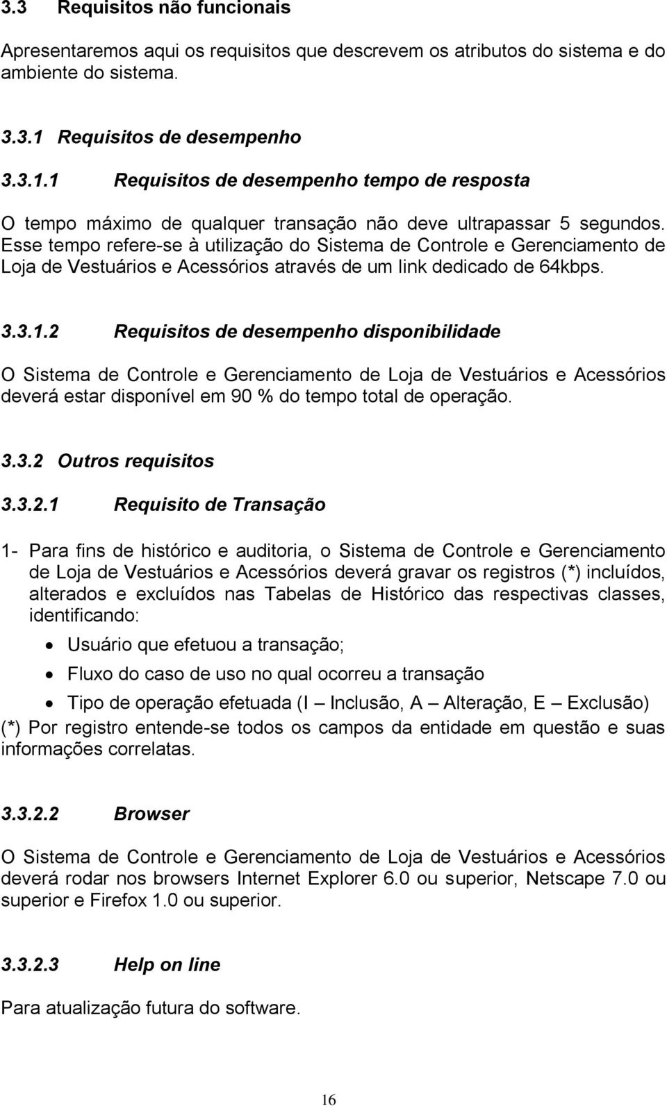 Esse tempo refere-se à utilização do Sistema de Controle e Gerenciamento de Loja de Vestuários e Acessórios através de um link dedicado de 64kbps. 3.3.1.