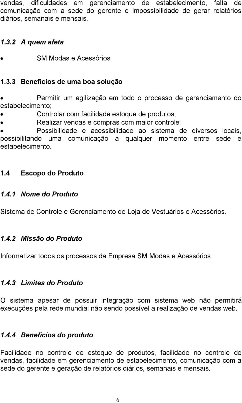 3 Benefícios de uma boa solução Permitir um agilização em todo o processo de gerenciamento do estabelecimento; Controlar com facilidade estoque de produtos; Realizar vendas e compras com maior