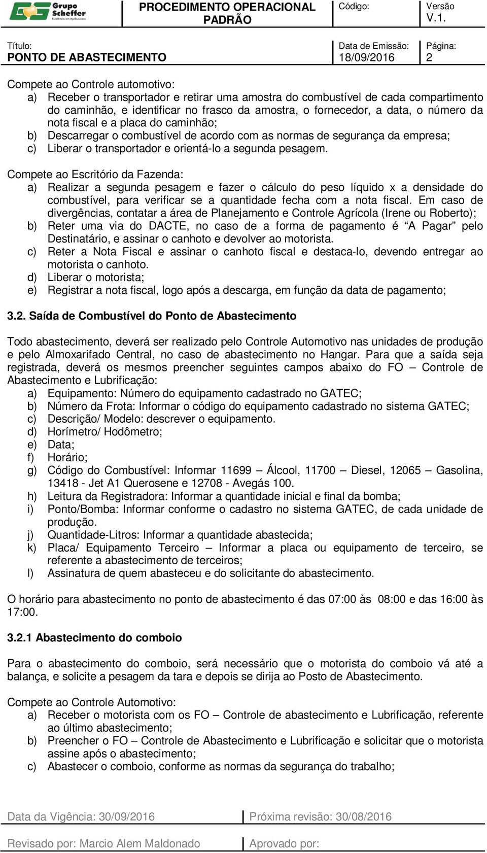 Compete ao Escritório da Fazenda: a) Realizar a segunda pesagem e fazer o cálculo do peso líquido x a densidade do combustível, para verificar se a quantidade fecha com a nota fiscal.