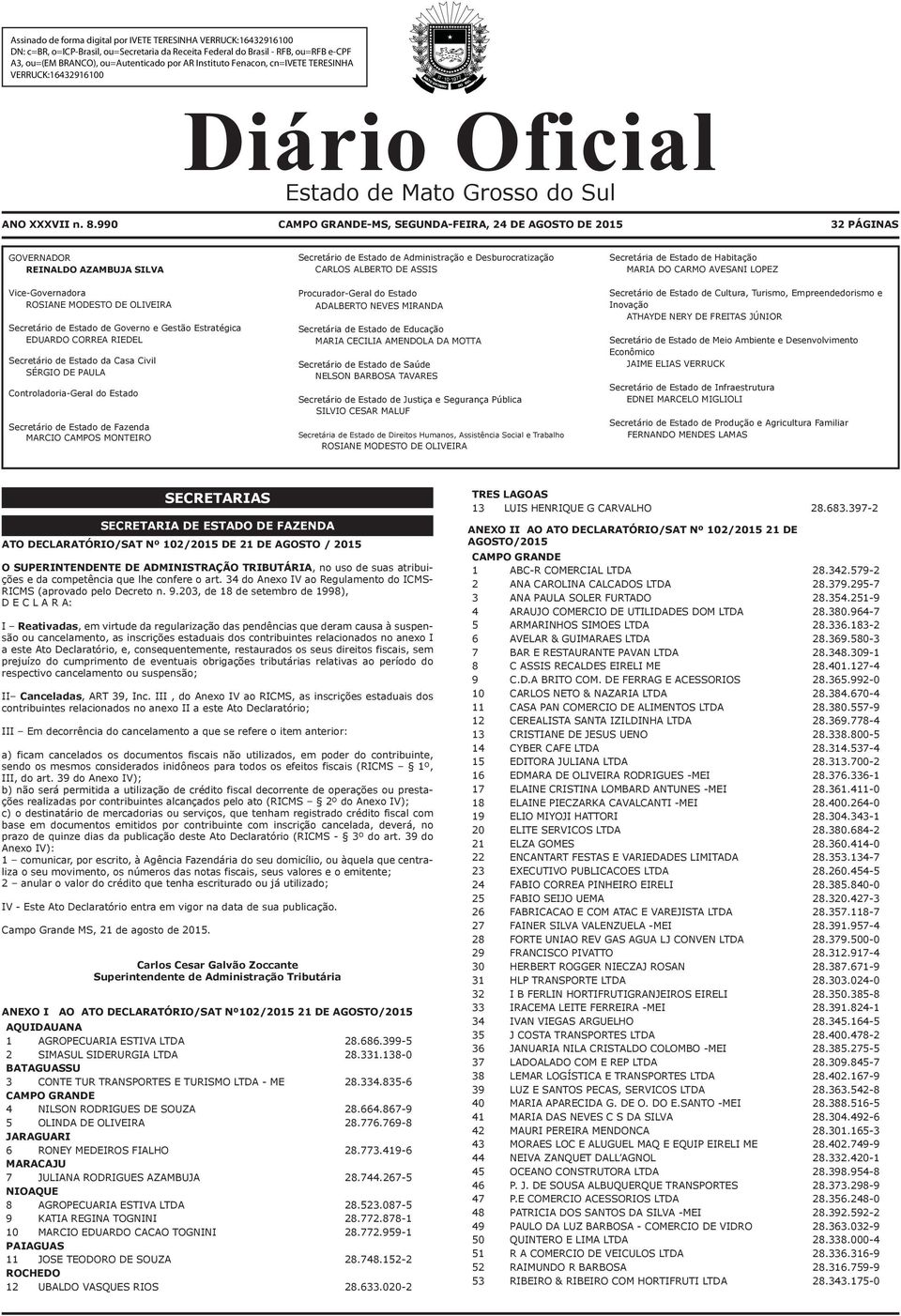 RIEDEL Secretário de Estado da Casa Civil SÉRGIO DE PAULA Controladoria-Geral do Estado Secretário de Estado de Fazenda MARCIO CAMPOS MONTEIRO Secretário de Estado de Administração e