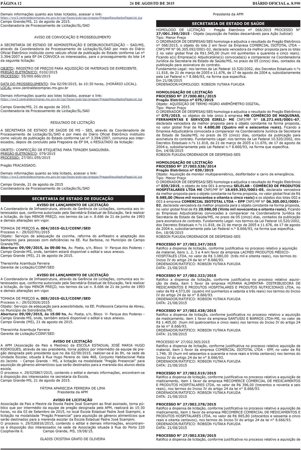 Coordenadoria de Processamento de Licitação/SL/SAD AVISO DE CONVOCAÇÃO E PROSSEGUIMENTO A SECRETARIA DE ESTADO DE ADMINISTRAÇÃO E DESBUROCRATIZAÇÃO SAD/MS, através da Coordenadoria de Processamento