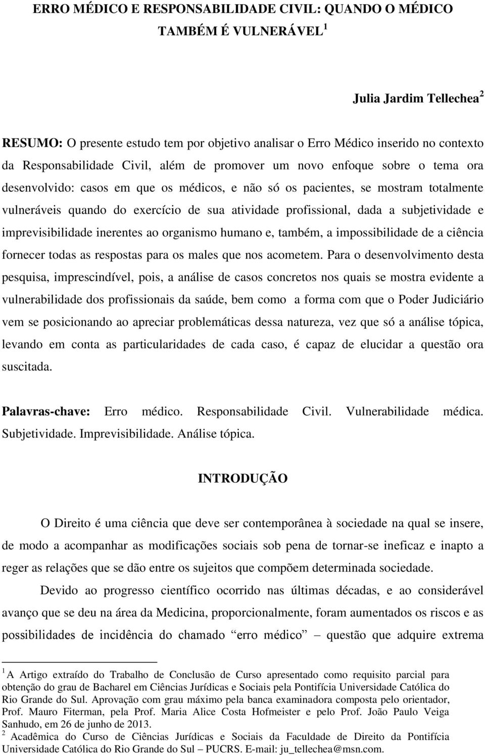 atividade profissional, dada a subjetividade e imprevisibilidade inerentes ao organismo humano e, também, a impossibilidade de a ciência fornecer todas as respostas para os males que nos acometem.