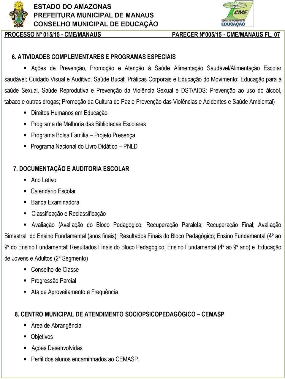 Corporais e Educação do Movimento; Educação para a saúde Sexual, Saúde Reprodutiva e Prevenção da Violência Sexual e DST/AIDS; Prevenção ao uso do álcool, tabaco e outras drogas; Promoção da Cultura