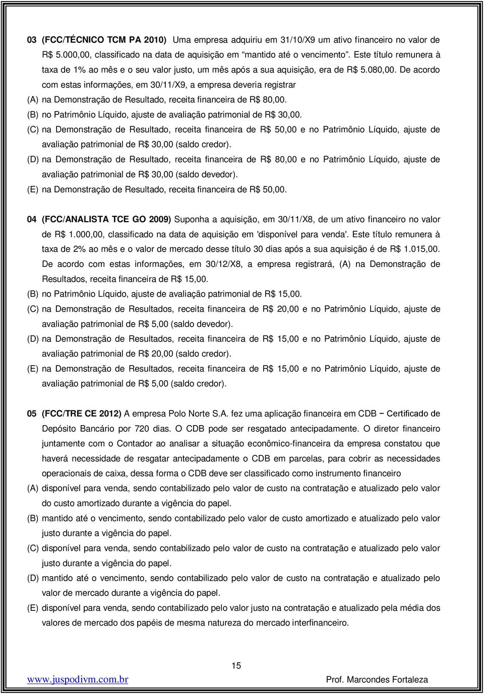 De acordo com estas informações, em 30/11/X9, a empresa deveria registrar (A) na Demonstração de Resultado, receita financeira de R$ 80,00.