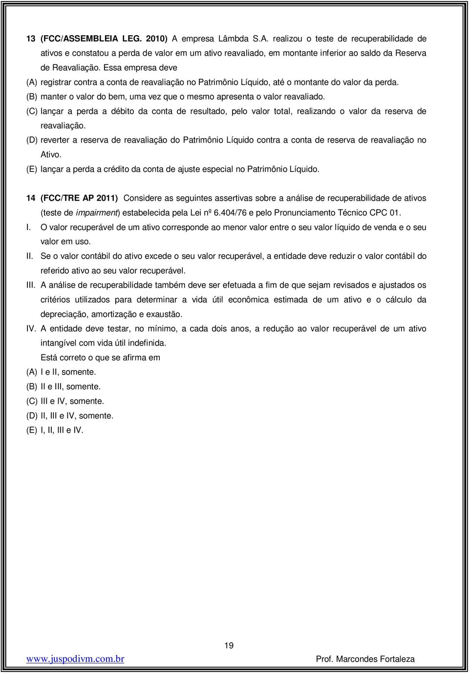 (C) lançar a perda a débito da conta de resultado, pelo valor total, realizando o valor da reserva de reavaliação.