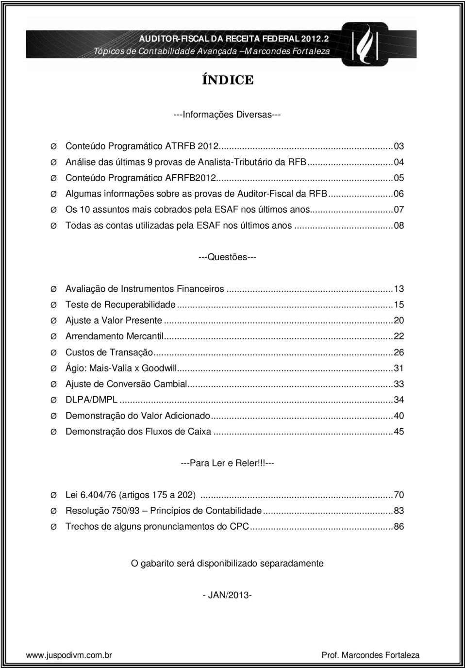 .. 06 Os 10 assuntos mais cobrados pela ESAF nos últimos anos... 07 Todas as contas utilizadas pela ESAF nos últimos anos... 08 ---Questões--- Avaliação de Instrumentos Financeiros.