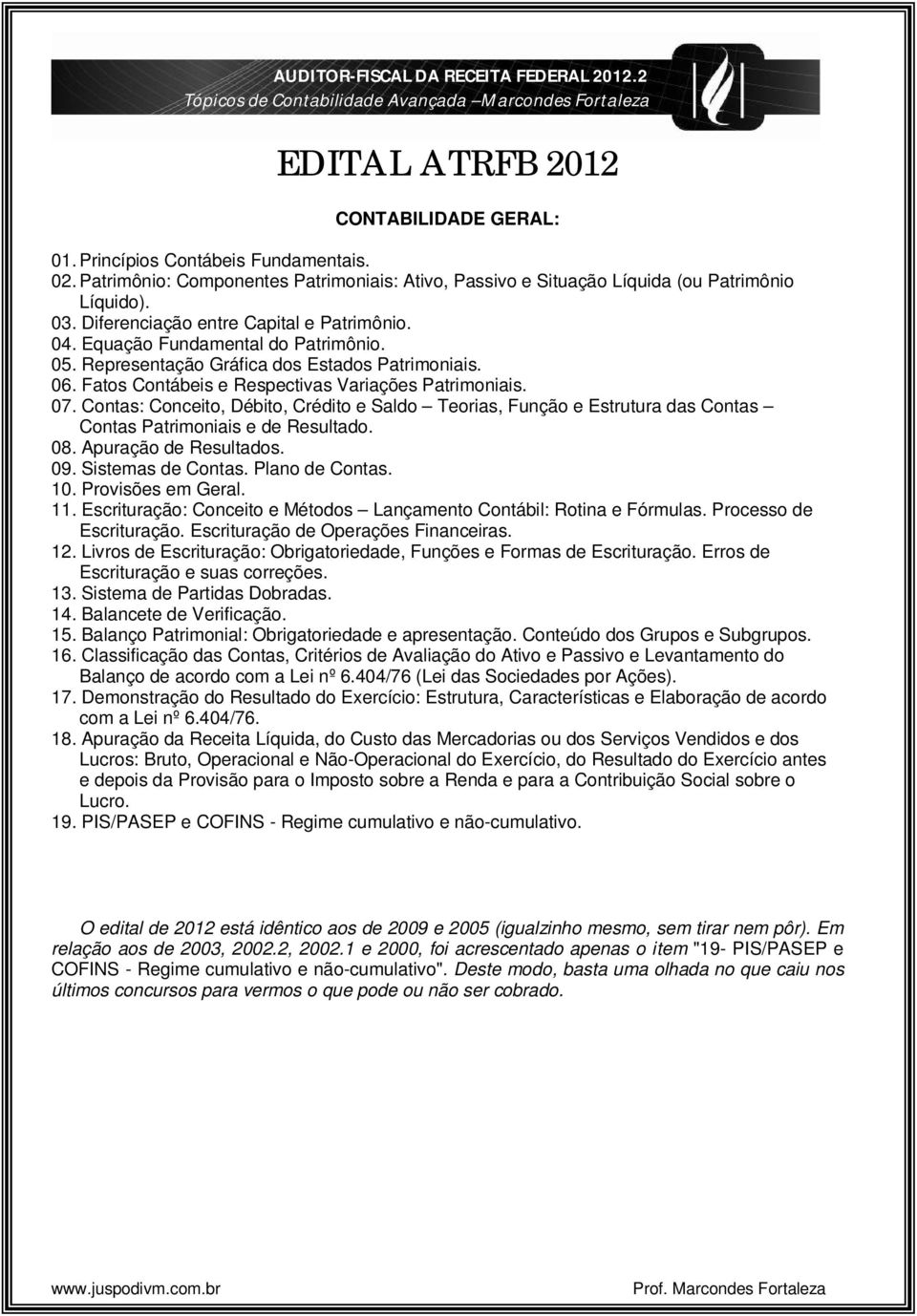 Representação Gráfica dos Estados Patrimoniais. 06. Fatos Contábeis e Respectivas Variações Patrimoniais. 07.