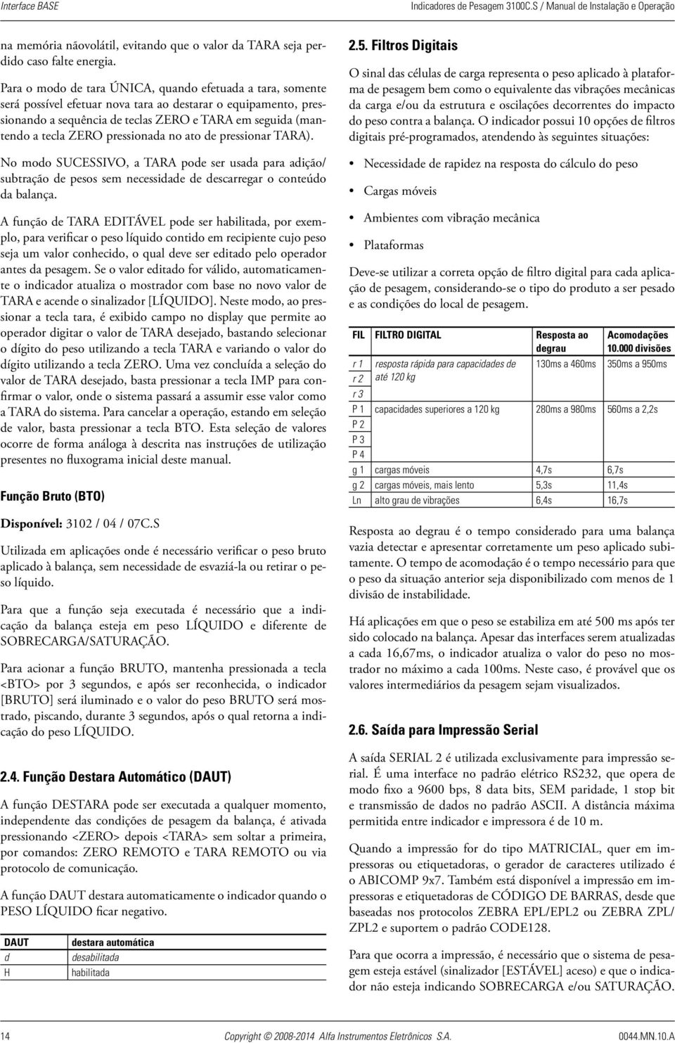 pressionada no ato de pressionar TARA). No modo SUCESSIVO, a TARA pode ser usada para adição/ subtração de pesos sem necessidade de descarregar o conteúdo da balança.