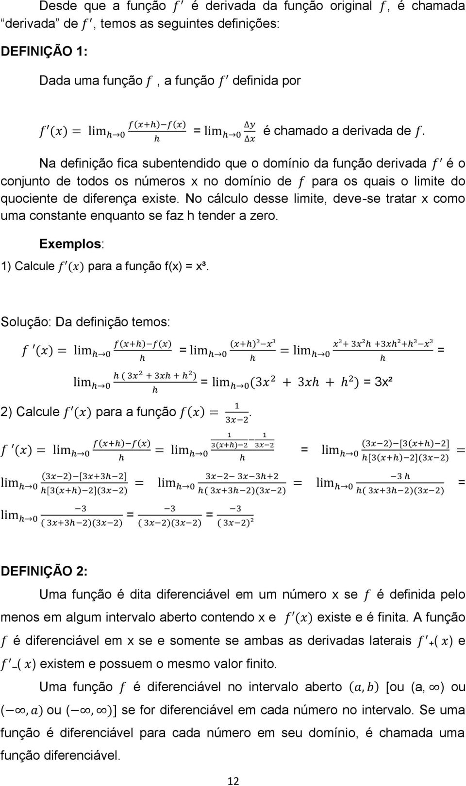 No cálculo desse limite, deve-se tratar x como uma constante enquanto se faz h tender a zero. Exemplos: 1) Calcule ( ) para a função f(x) = x³.