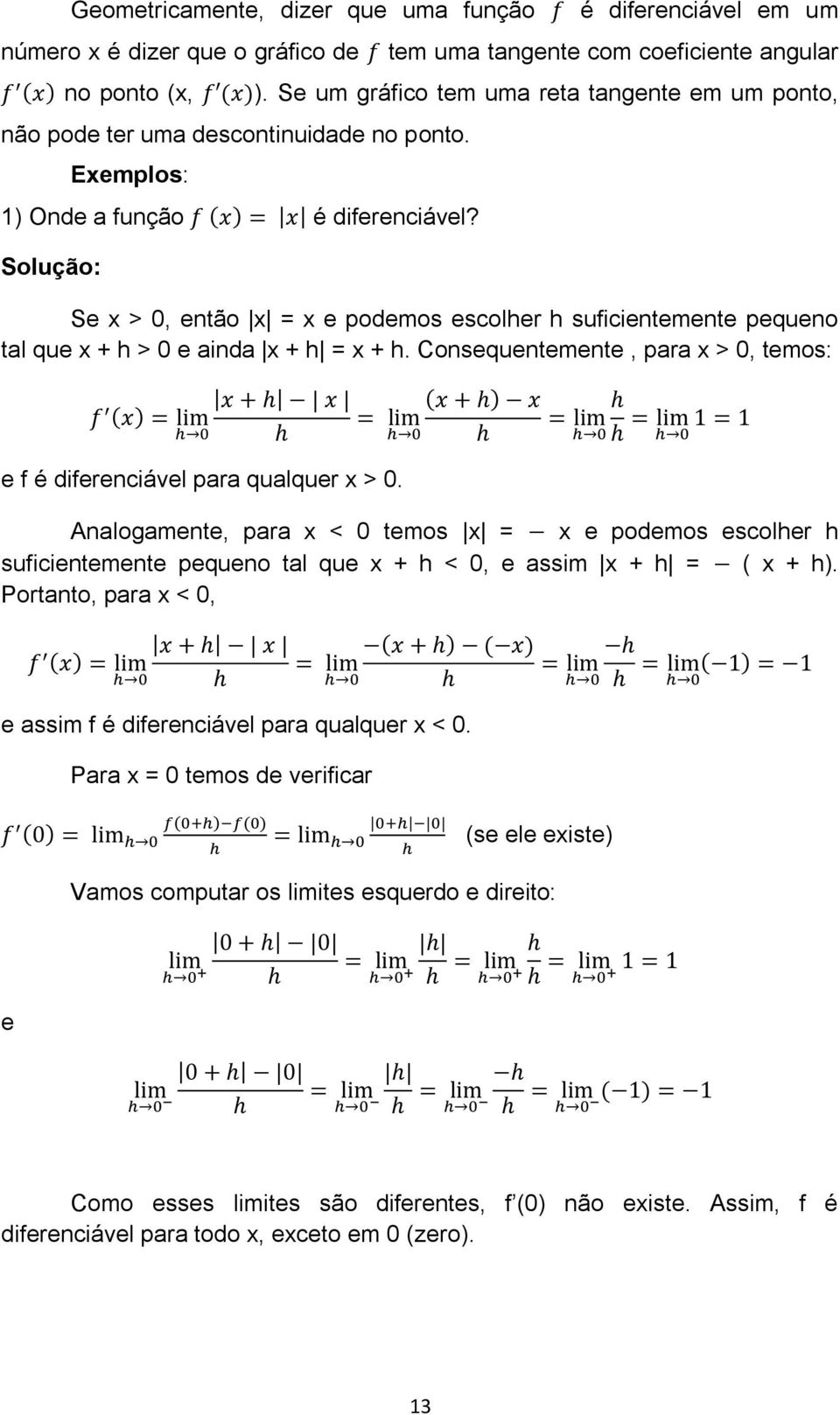 Solução: Se x > 0, então x = x e podemos escolher h suficientemente pequeno tal que x + h > 0 e ainda x + h = x + h.