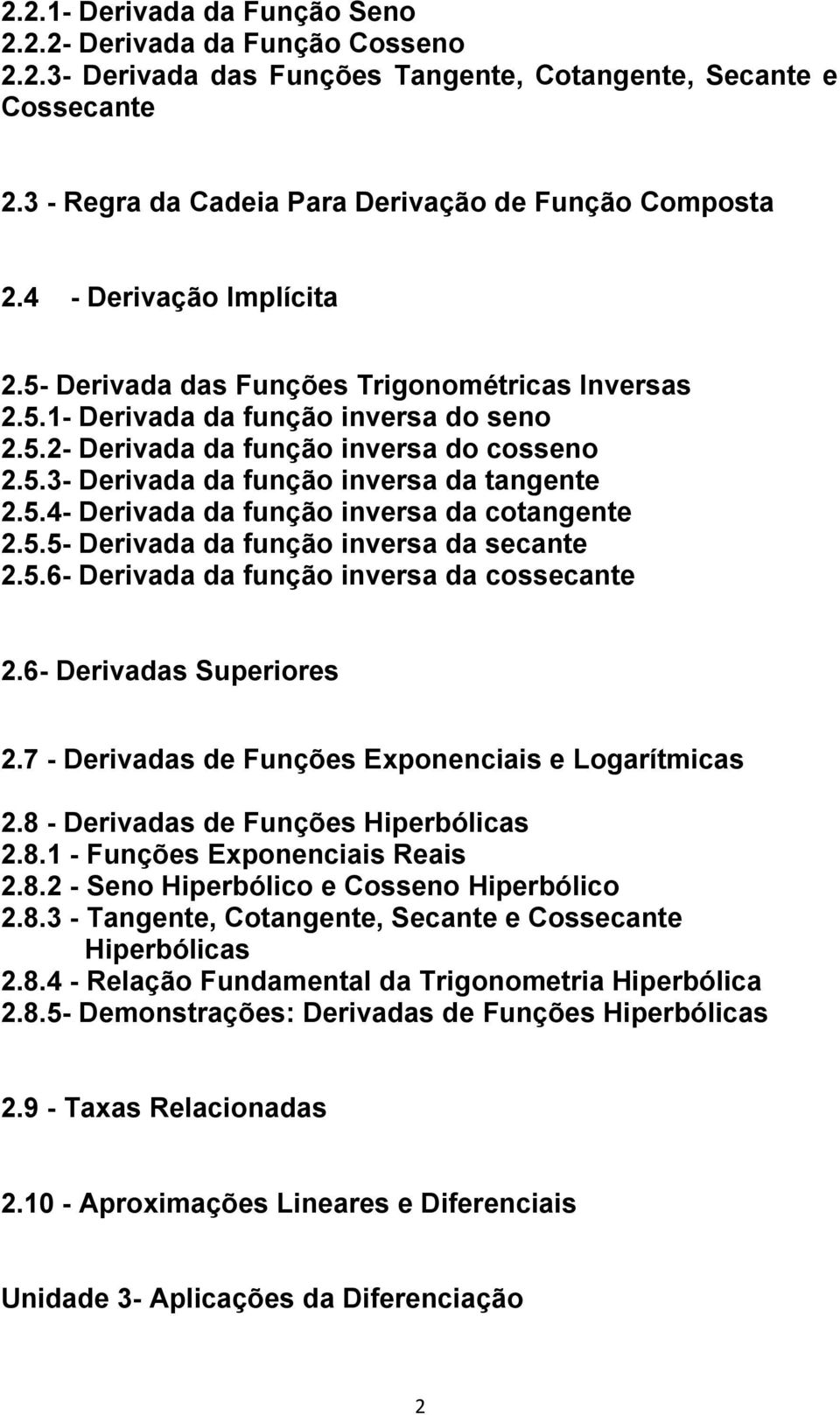 5.4- Derivada da função inversa da cotangente 2.5.5- Derivada da função inversa da secante 2.5.6- Derivada da função inversa da cossecante 2.6- Derivadas Superiores 2.