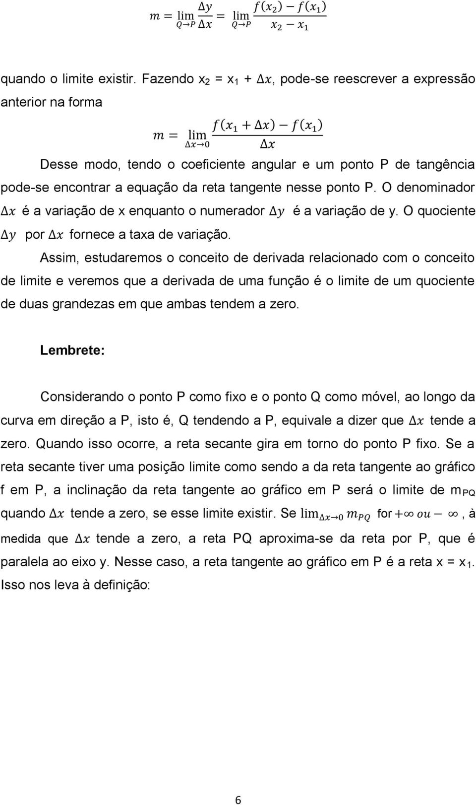 ponto P. O denominador é a variação de x enquanto o numerador é a variação de y. O quociente por fornece a taxa de variação.