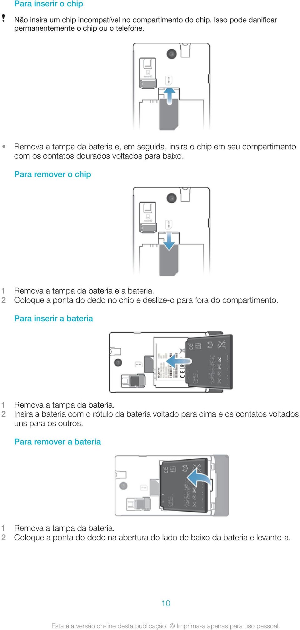 Para remover o chip 1 Remova a tampa da bateria e a bateria. 2 Coloque a ponta do dedo no chip e deslize-o para fora do compartimento.