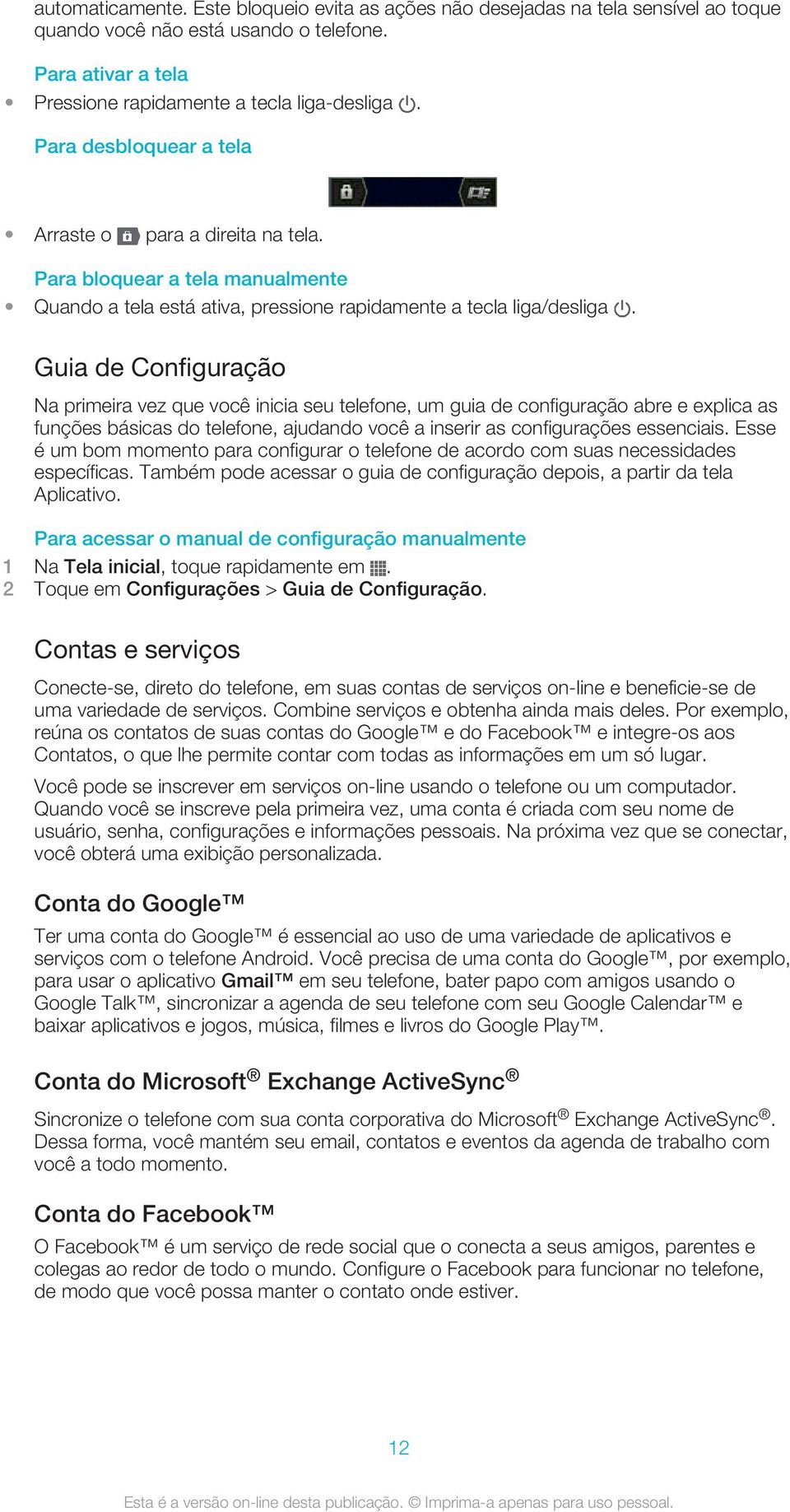 Guia de Configuração Na primeira vez que você inicia seu telefone, um guia de configuração abre e explica as funções básicas do telefone, ajudando você a inserir as configurações essenciais.