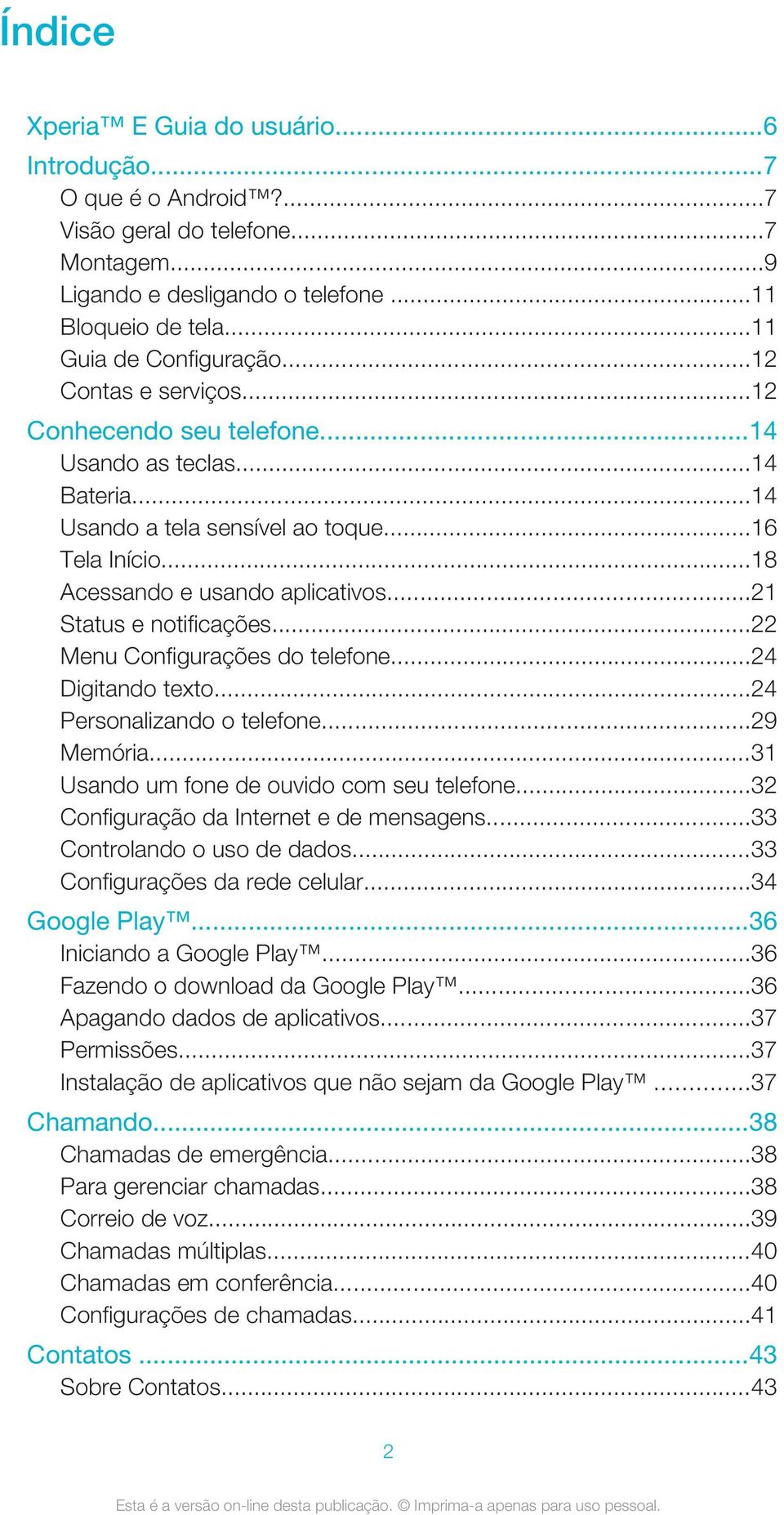 ..21 Status e notificações...22 Menu Configurações do telefone...24 Digitando texto...24 Personalizando o telefone...29 Memória...31 Usando um fone de ouvido com seu telefone.