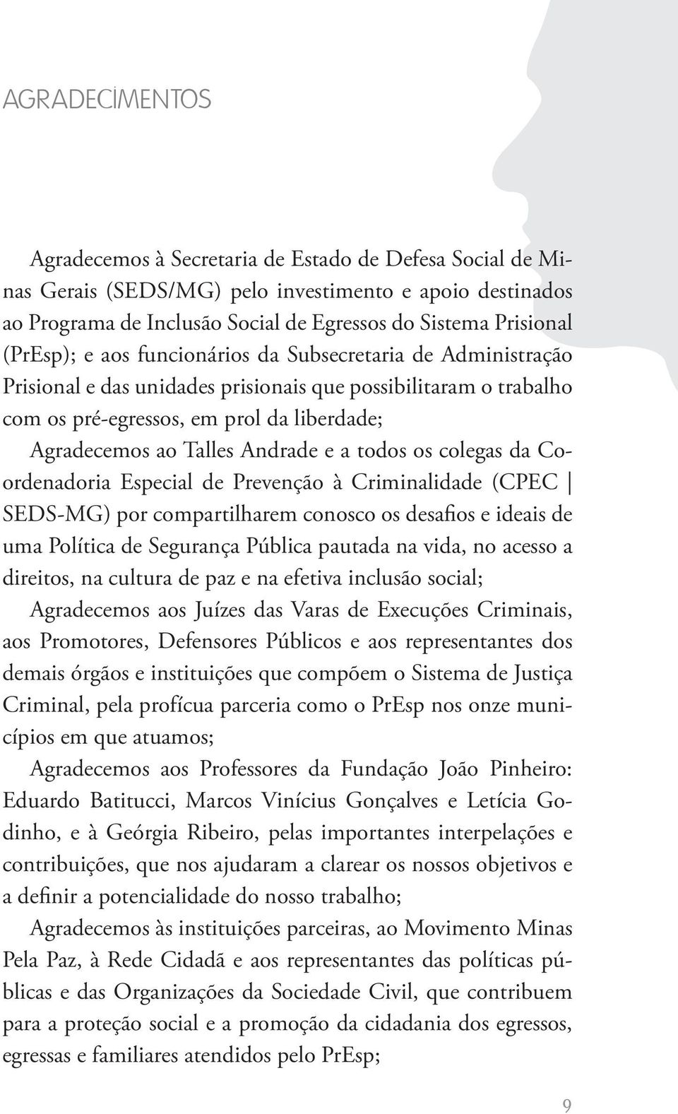 Andrade e a todos os colegas da Coordenadoria Especial de Prevenção à Criminalidade (CPEC SEDS-MG) por compartilharem conosco os desafios e ideais de uma Política de Segurança Pública pautada na