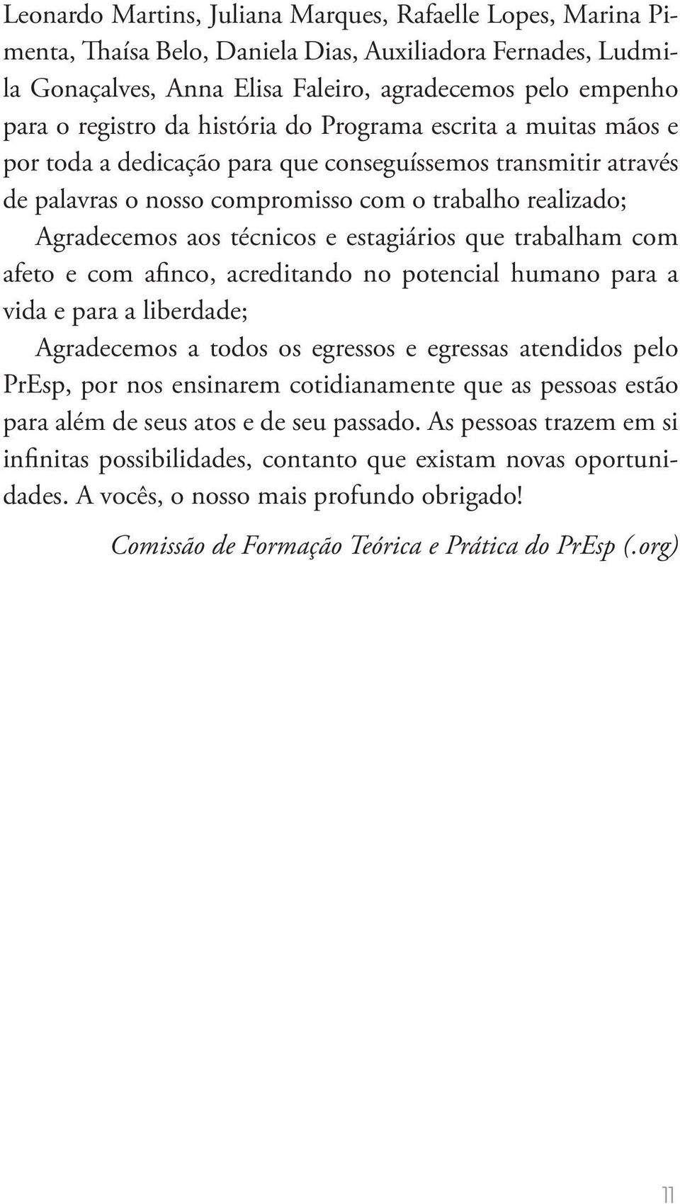 estagiários que trabalham com afeto e com afinco, acreditando no potencial humano para a vida e para a liberdade; Agradecemos a todos os egressos e egressas atendidos pelo PrEsp, por nos ensinarem