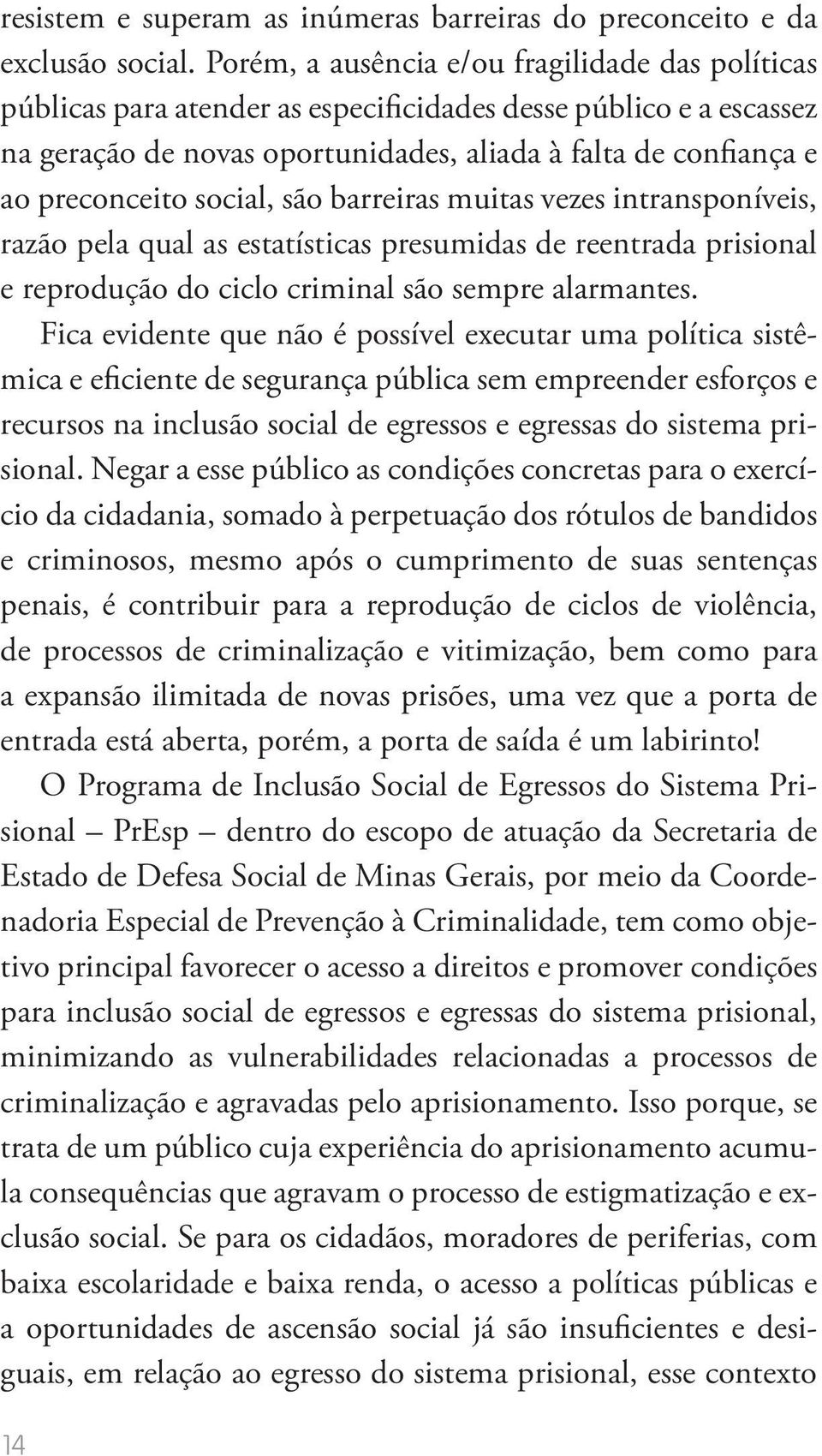 social, são barreiras muitas vezes intransponíveis, razão pela qual as estatísticas presumidas de reentrada prisional e reprodução do ciclo criminal são sempre alarmantes.