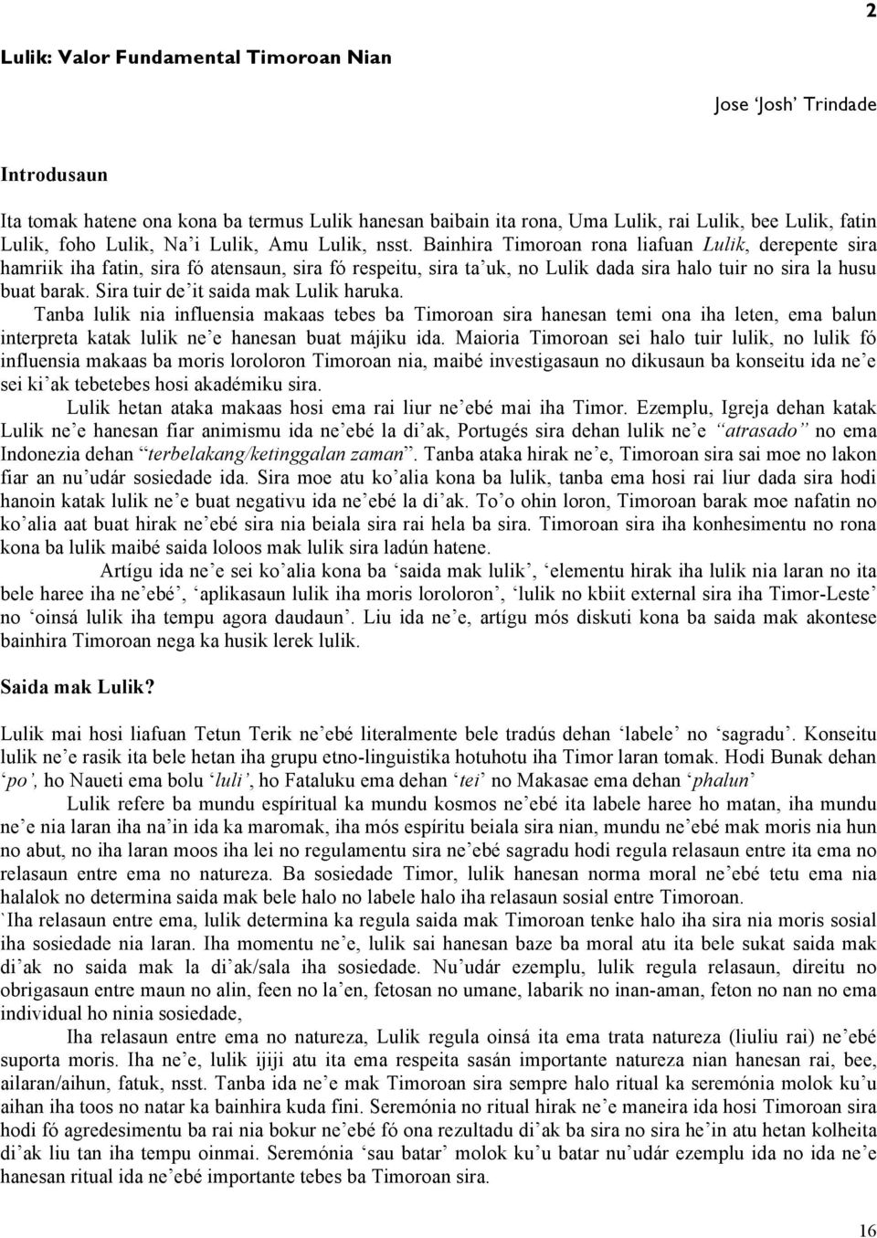 Bainhira Timoroan rona liafuan Lulik, derepente sira hamriik iha fatin, sira fó atensaun, sira fó respeitu, sira ta uk, no Lulik dada sira halo tuir no sira la husu buat barak.