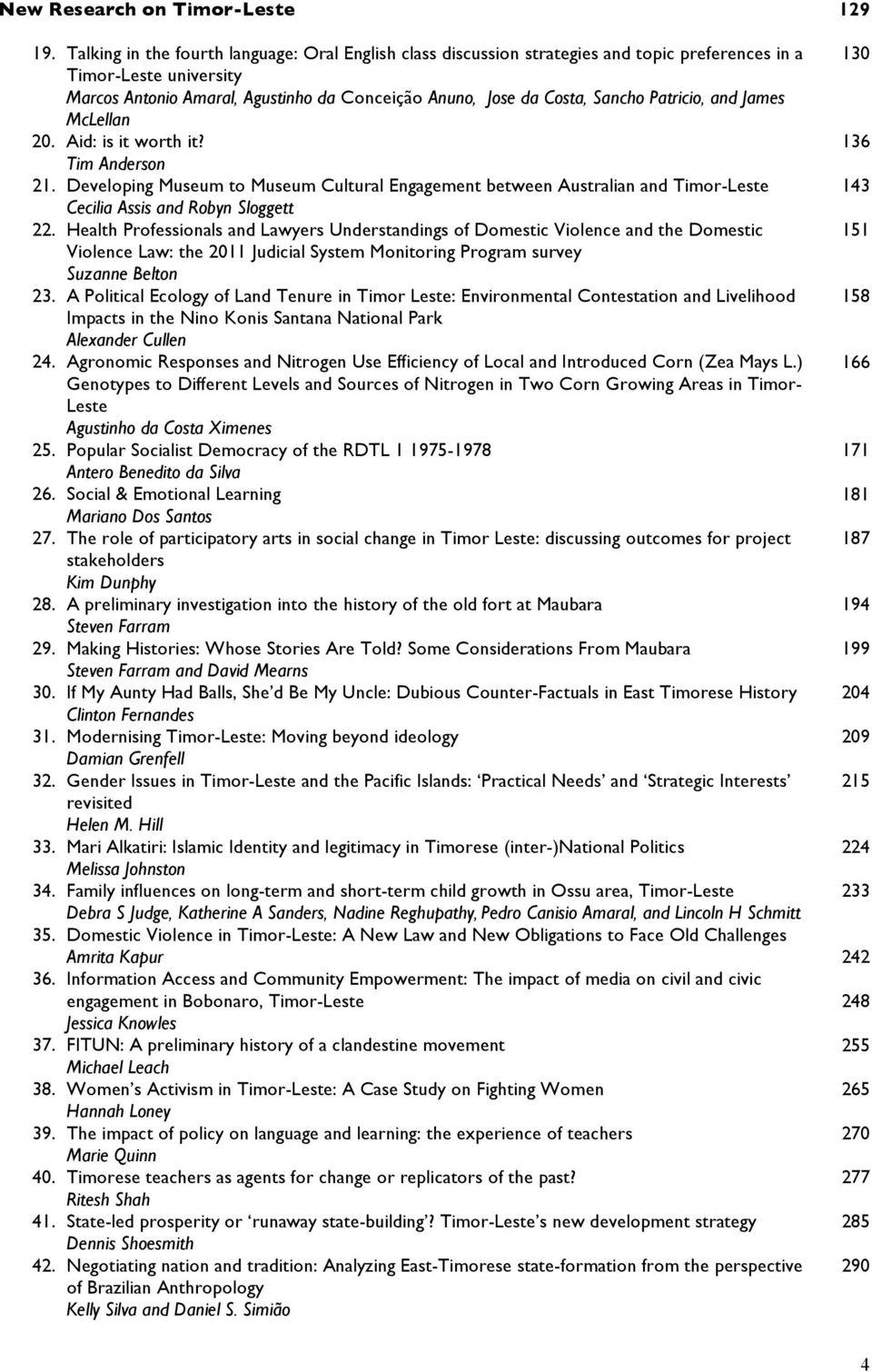 Patricio, and James McLellan 20. Aid: is it worth it? Tim Anderson 21. Developing Museum to Museum Cultural Engagement between Australian and Timor-Leste Cecilia Assis and Robyn Sloggett 22.