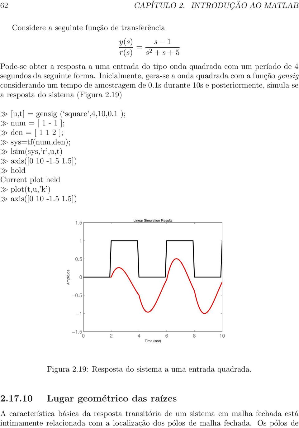 forma. Inicialmente, gera-se a onda quadrada com a função gensig considerando um tempo de amostragem de.1s durante 1s e posteriormente, simula-se a resposta do sistema (Figura 2.