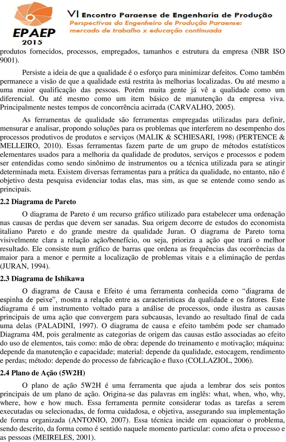 Ou até mesmo como um item básico de manutenção da empresa viva. Principalmente nestes tempos de concorrência acirrada (CARVALHO, 2005).